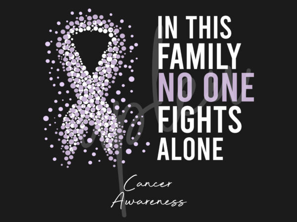 Cancer svg, in this family no one fights alone svg, cancer awareness svg, light purple ribbon svg, fight cancer svg, awareness tshirt svg, digital files