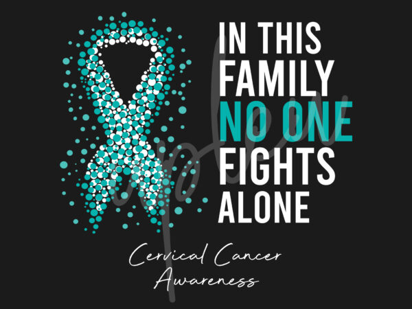 Cervical cancer svg, in this family no one fights alone svg,cervical cancer awareness svg, teal ribbon svg, fight cancer svg, awareness tshirt svg, digital files