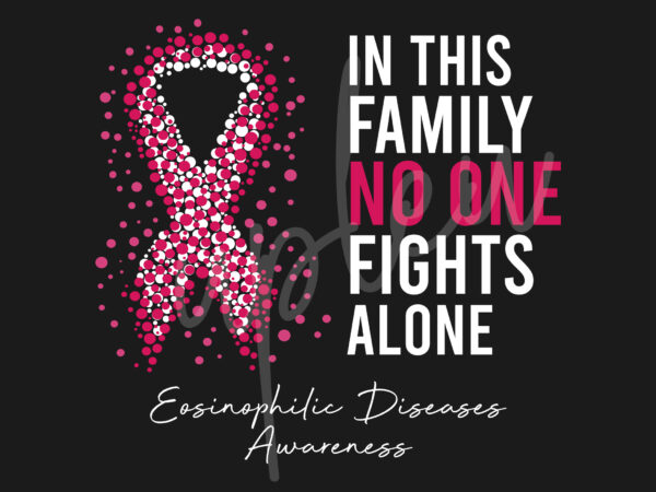 Eosinophilic disease svg, in this family no one fights alone svg,eosinophilic disease awareness svg, fuchsia ribbon svg, fight cancer svg,digital files vector clipart