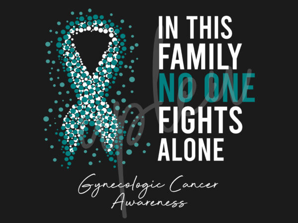 Gynecologic cancer svg,in this family no one fights alone svg, gynecologic cancer awareness svg,teal ribbon svg, fight cancer svg,digital files t shirt design template