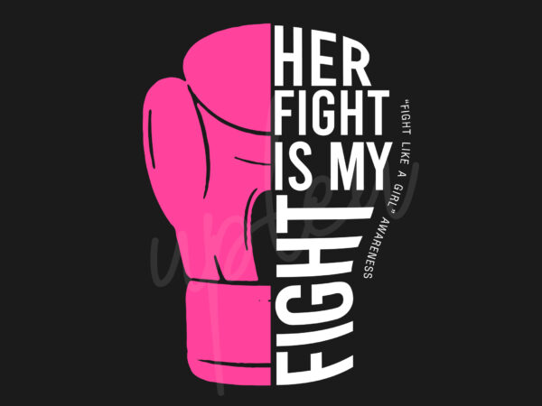 Her Fight Is My Fight For Fight Like A Girl Svg Fight Like A Girl Awareness Svg Pink Ribbon