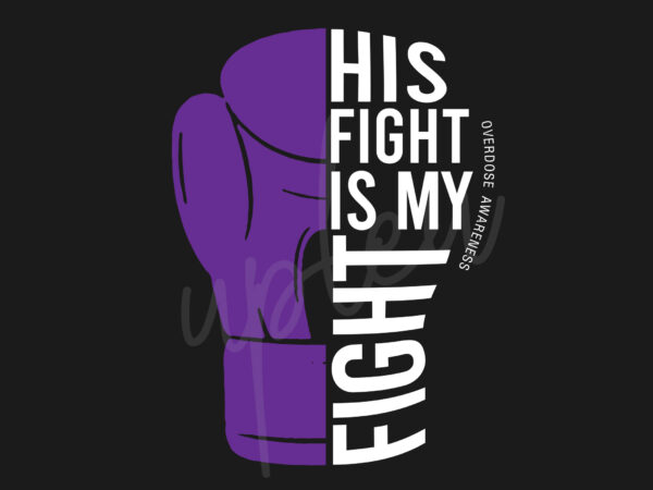 His fight is my fight for overdose svg, overdose awareness svg, purple ribbon svg, fight cancer svg, awareness tshirt svg, digital files