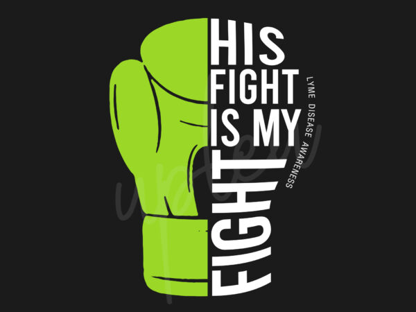 His fight is my fight for lyme disease svg, lyme disease awareness svg,green ribbon svg, fight cancer svg, awareness tshirt svg