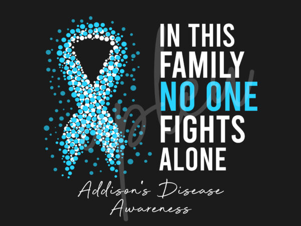 Addison’s disease svg,in this family no one fights alone svg, addison’s disease awareness svg, light blue ribbon svg, fight cancer svg, awareness tshirt svg, digital files