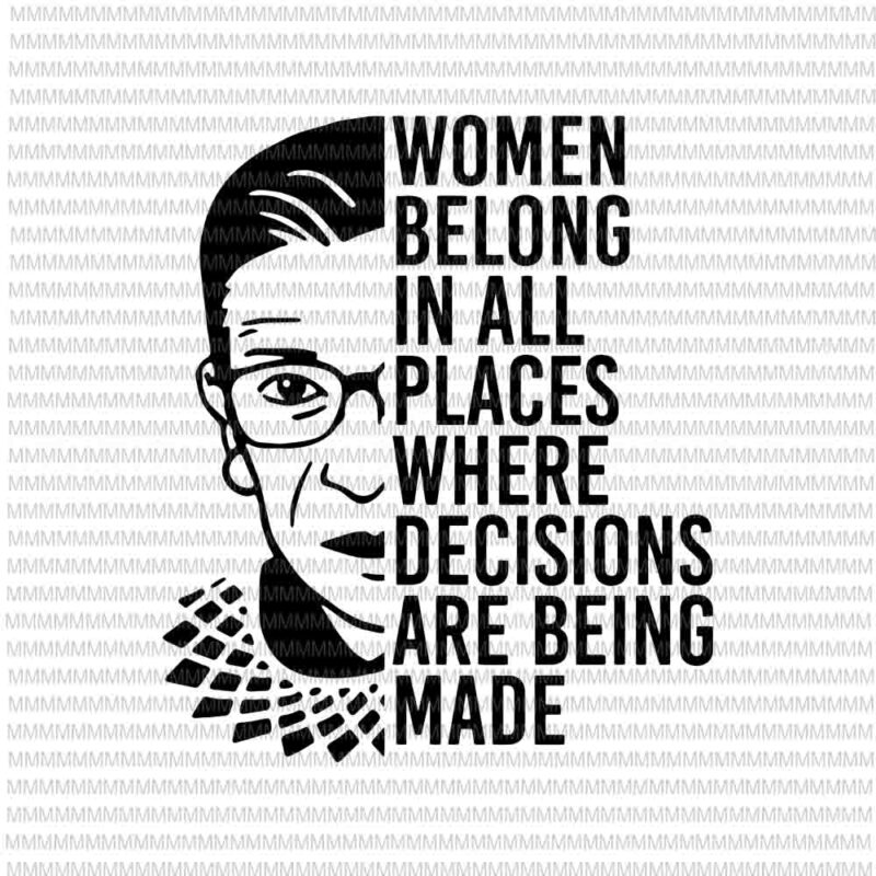 Download Ruth Bader Ginsburg Svg Rbg Svg Women Belong In All Places Where Decisions Are Being Made Svg Buy T Shirt Designs
