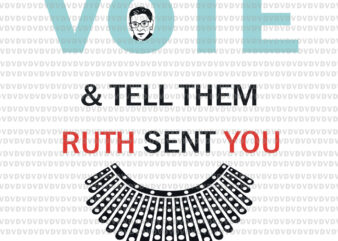 Vote & Tell Them Ruth Sent You Notorious RBG, ruth bader ginsburg svg, rbg svg, ruth bader ginsburg, ruth bader ginsburg png , rbg vector, ruth bader ginsburg vector, rbg design