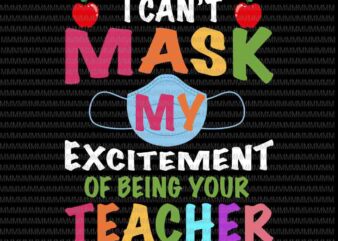 I Can’t Mask My Excitement of being your Teacher svg, funny teacher svg, back to school svg, First Day Of School, svg for Cricut Silhouette