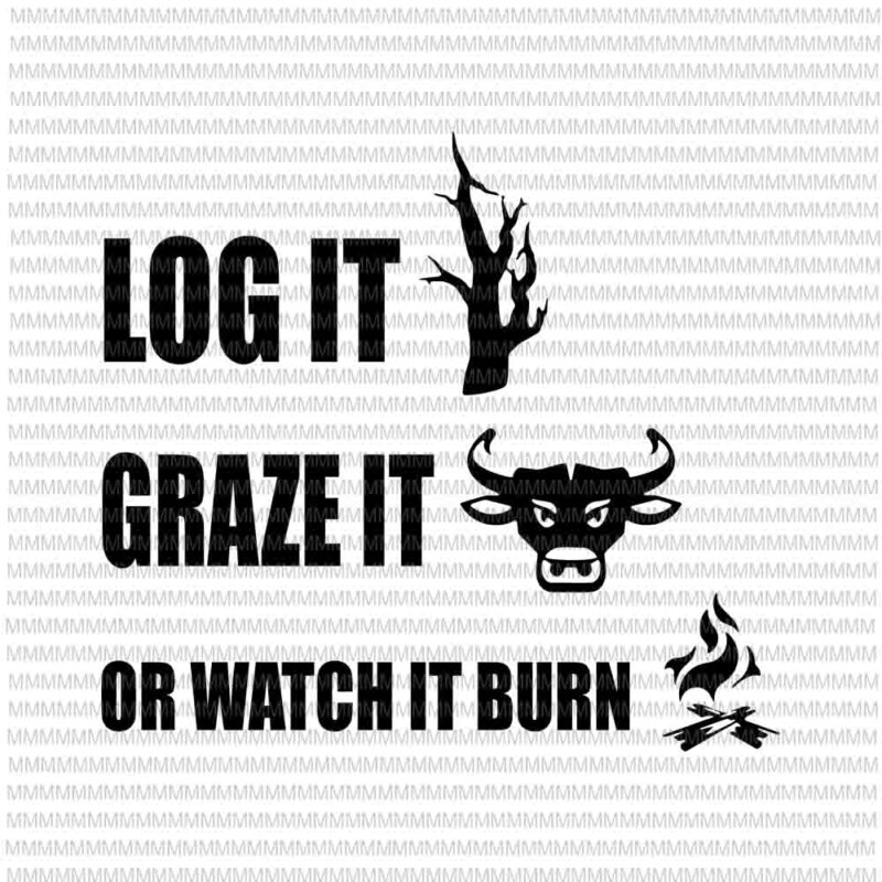 Log It Graze It Or Watch It Burn svg, Help Prevent Forest Fires svg, png, dxf, eps. ai files