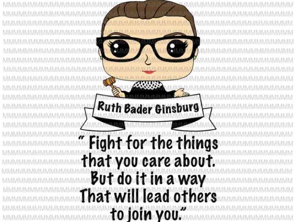 Cute ruth bader ginsburg svg, cute rbg svg, fight for the things, ruth bader ginsburg svg, svg for cricut silhouette t shirt vector file