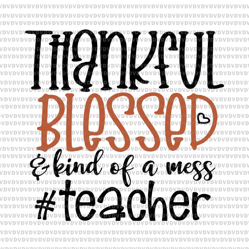 Download Thankful Blessed Kind Of A Mess Teacher Svg Thankful Blessed Kind Of A Mess Teacher Teacher Svg Teacher Vector Png Eps Dxf File Buy T Shirt Designs