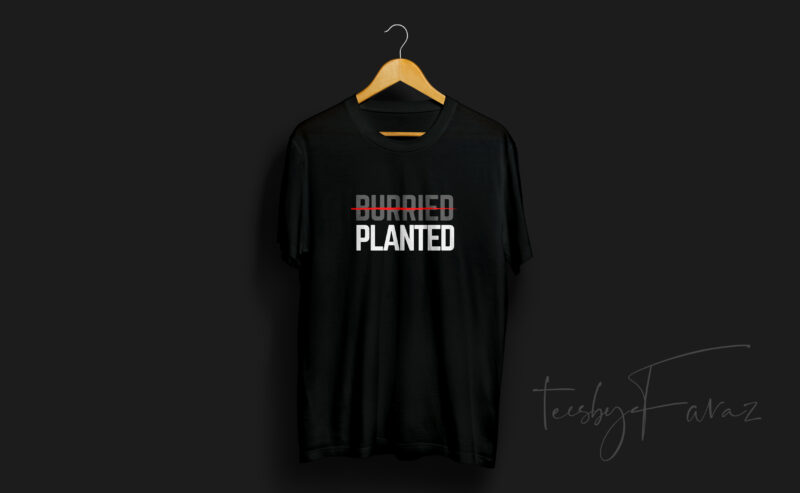 Burried | Planted – Motivational T Shirt design for sale