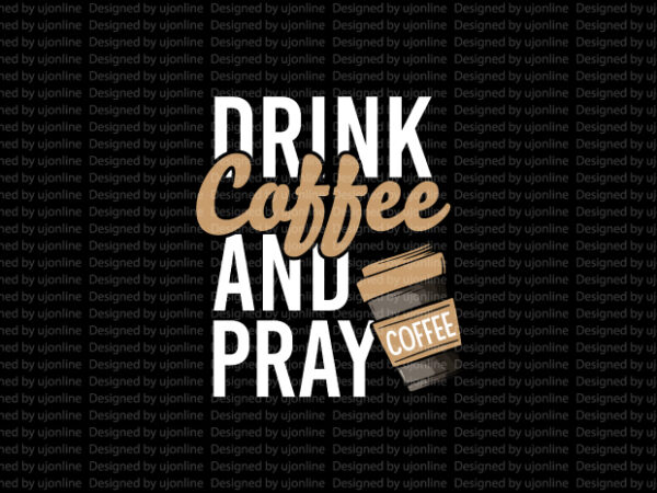 Drink coffee and pray – christianity t-shirt design