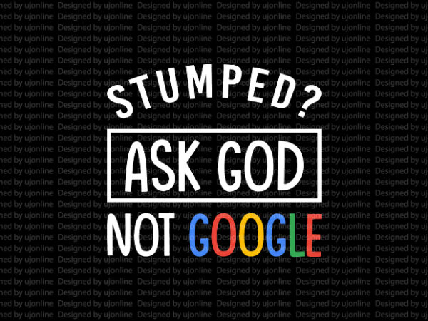 Stumped – ask god not google – christianity t-shirt design