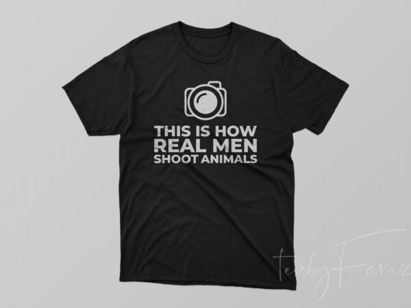 This is how real men shoot animals t shirt design