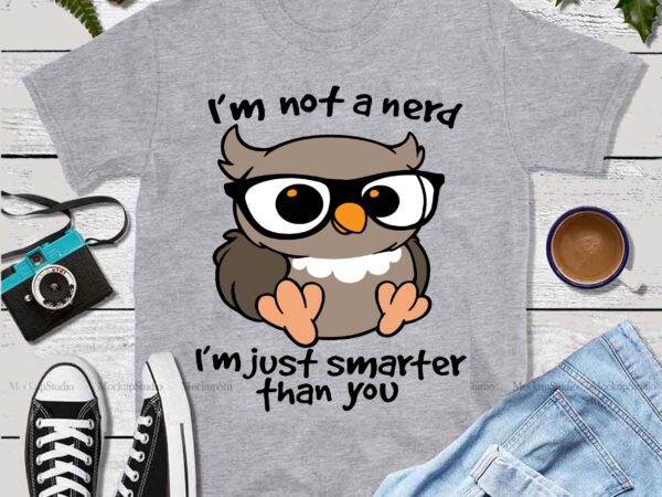 I’m not a nerd vector, i’m not a nerd i’m just smarter than you svg, i’m not a nerd i’m just smarter than you vector, owl svg, owl vector, owl