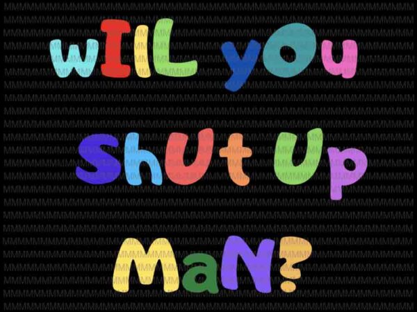 Will you shut up man svg, funny biden quote svg, president debate svg, anti trump svg, biden harris 2020 svg, t shirt design for sale