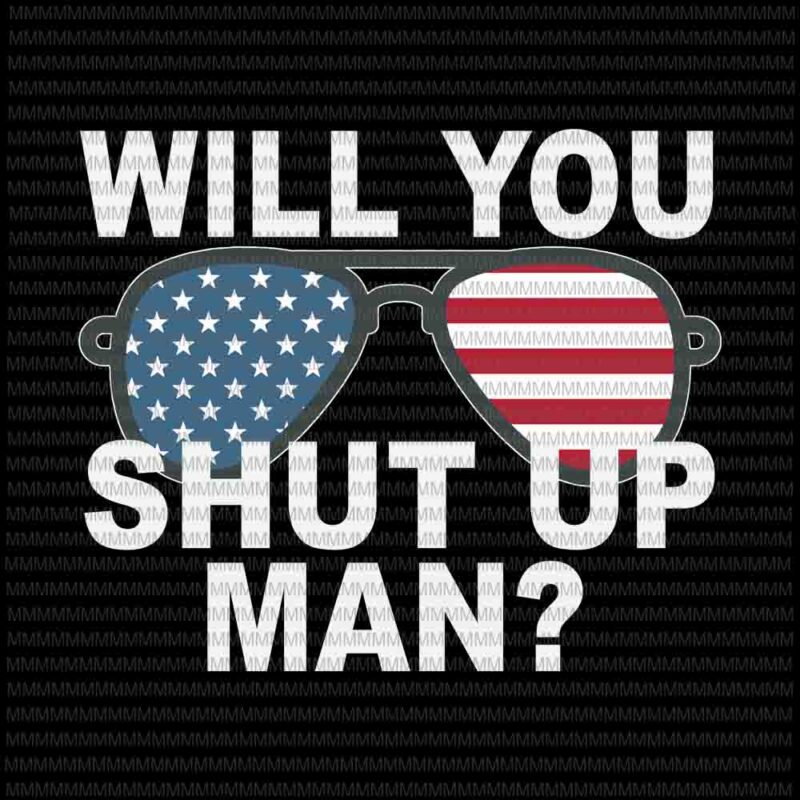 Will you shut up man svg, Funny Biden Quote svg, President DeAbate svg, anti trump svg, Biden Harris 2020 svg,