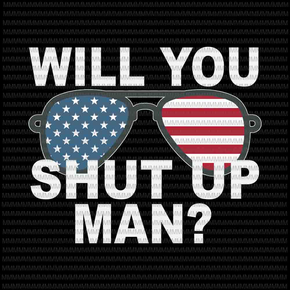 Will you shut up man svg, Funny Biden Quote svg, President DeAbate svg