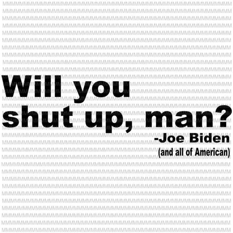 Will you shut up man svg, Funny Biden Quote svg, President Debate svg, anti trump svg, Biden Harris 2020 svg,