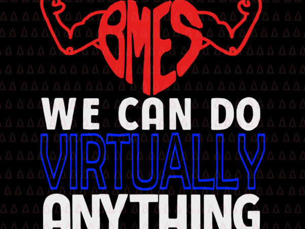 Bmes we can do virtually anything svg, bmes we can do virtually anything, bmes we can do virtually anything png, bmes we can do virtually anything cut file t shirt template