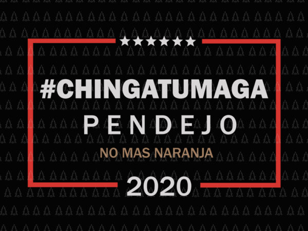 Chingatumaga pendejo no mas naranja 2020 anti trump, chingatumaga pendejo no mas naranja 2020 anti trump svg, chingatumaga pendejo no mas naranja 2020, trump 2020, trump vector