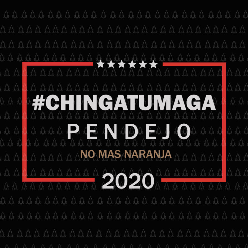 Chingatumaga pendejo no mas naranja 2020 Anti Trump, Chingatumaga pendejo no mas naranja 2020 Anti Trump SVG, Chingatumaga pendejo no mas naranja 2020, Trump 2020, trump vector