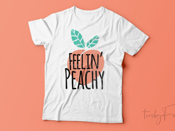 Feelin’ peachy | cool t shirt ready to print