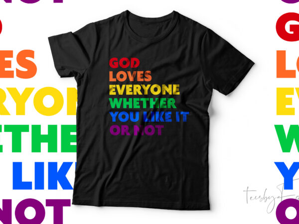 God loves everyone whether you like it or not | simple quote base t shirt design