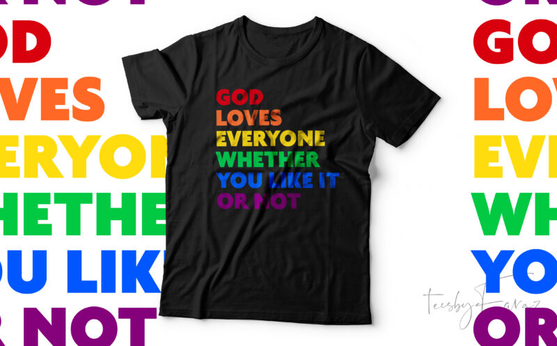 God Loves Everyone Whether You Like It Or Not | Simple quote base t shirt design