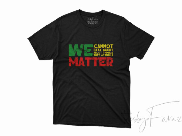 We cannot stay silent about things that actually matter t shirt design for sale