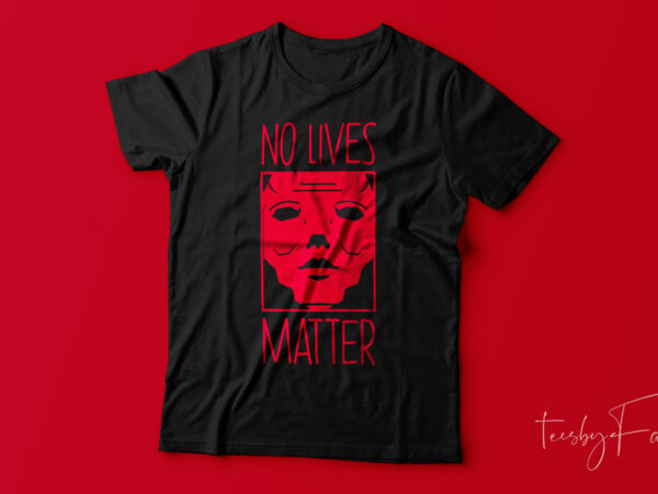 No lives matter | print ready t shirt design for sale