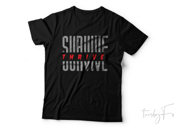 Survive or thrive | nice t shirt design for sale