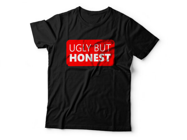 Ugly but honest | simple t shirt design for sale