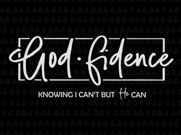 Godfidence knowing i can’t but he can, godfidence knowing i can’t but he can svg, godfidence knowing i can’t but he can png, godfidence svg t shirt design template