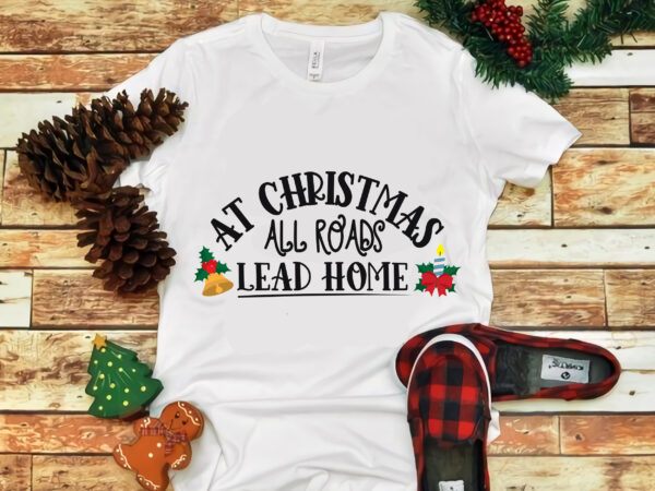 At christmas all roads lead home, at christmas all roads lead home svg, christmas svg, christmas vector, christmas design tshirt, cut file