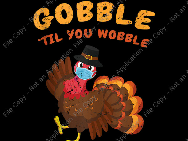 Gobble til you wobble thanksgiving, gobble til you wobble png, gobble til you wobble turkey masked thanksgiving quarantine, gobble til you wobble thanksgiving turkey, 2020 quarantine thanksgiving turkey, 2020 quarantine t shirt design template