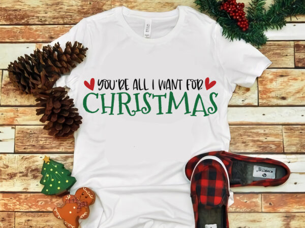 You are all i want for christmas, snow svg, snow christmas, christmas svg, christmas png, christmas vector, christmas design tshirt, santa vector, santa svg, holiday svg, merry christmas, merry christmas