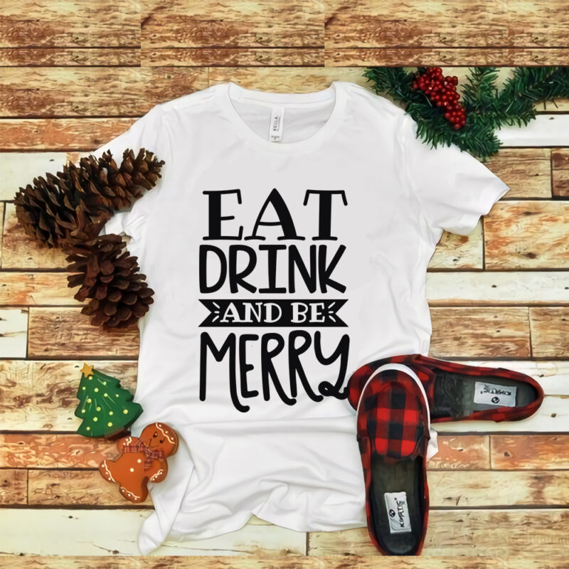 Eat drink and be merry svg, Eat drink and be merry, Eat drink and be merry christmas, snow svg, snow christmas, christmas svg, christmas png, christmas vector, christmas design tshirt,