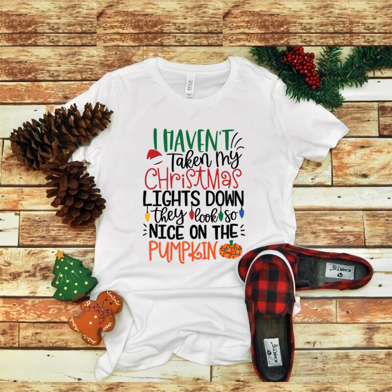 I Have Not Take My Christmas Lights Down Yet, I Have Not Take My Christmas Lights Down christmas, merry christmas, snow svg, snow christmas, christmas svg, christmas png, christmas vector,