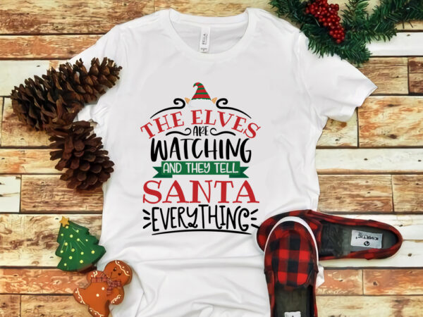 The elves are watching and they tell santa everything, snow svg, snow christmas, christmas svg, christmas png, christmas vector, christmas design tshirt, santa vector, santa svg, holiday svg, merry christmas,