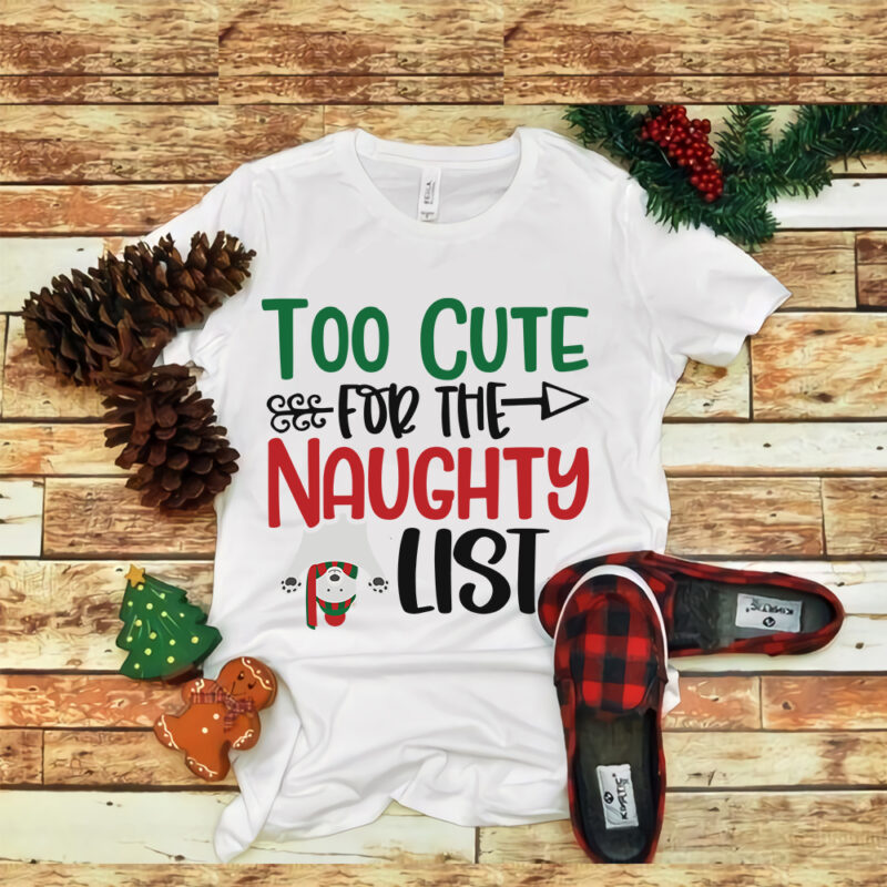 Too Cute For The Naughty List svg, snow svg, snow christmas, christmas svg, christmas png, christmas vector, christmas design tshirt, santa vector, santa svg, holiday svg, merry christmas, merry christmas