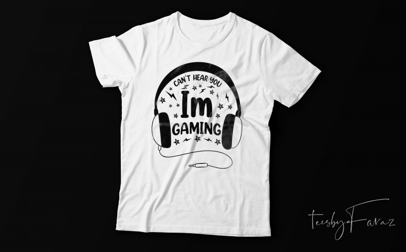 Cant hear I am Gaming | Game lover t shirt. design for sale