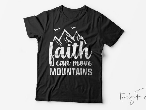 Faith can move mountains | ready to print t shirt design for sale