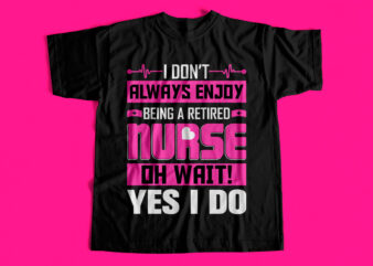 I dont always enjoy being a retired nurse oh wait yes I do T-Shirt design for sale