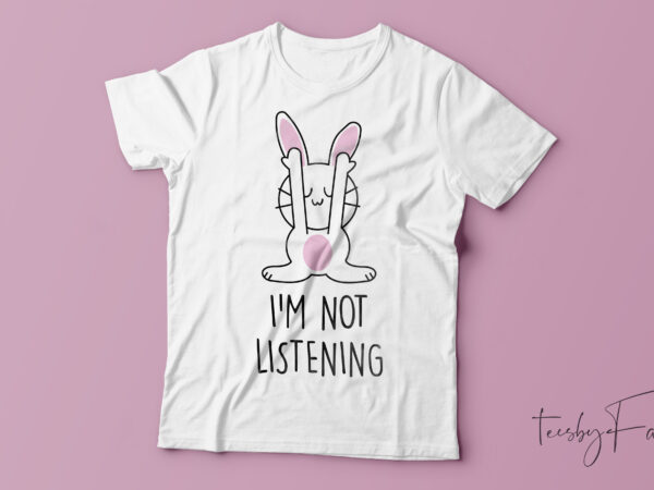 I am not listening, moody rabbit t shirt design ready to print