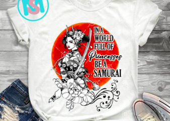 In a World Full of Princesses Be a Samurai PNG, Hippie Girl PNG, Samurai PNG, Digital Download t shirt design for sale