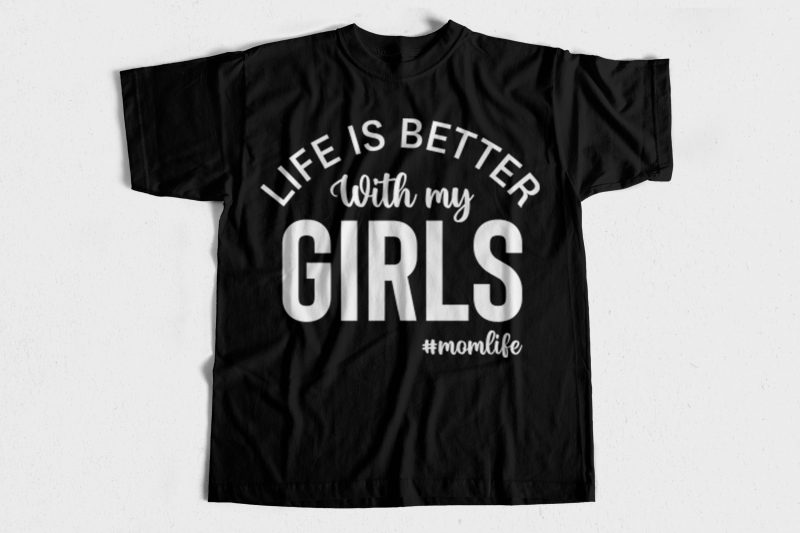 Life is better with my girls – Mom Life – T-Shirt design for sale – Mom T-Shirt