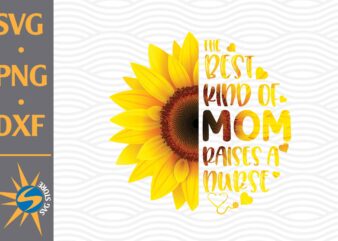 The Best Kind Of Mom Raises A Nurse SVG, PNG, DXF Digital Files Include