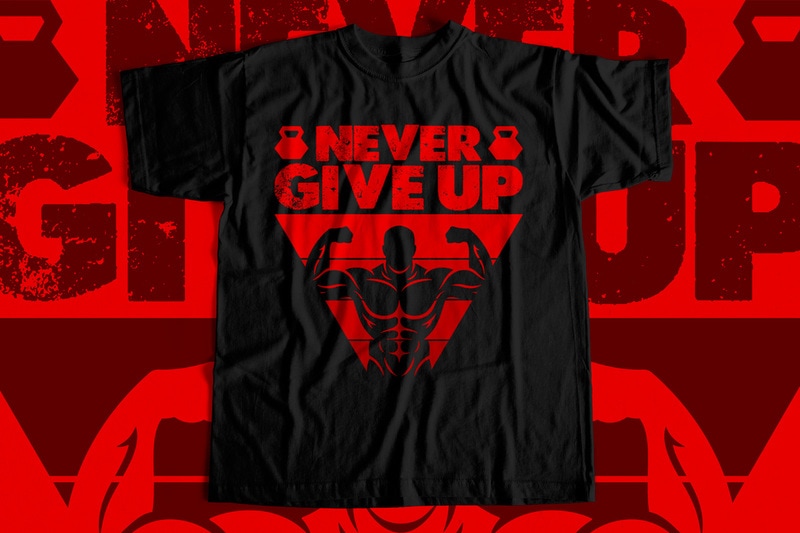 Never Give Up - T-shirt Design For Sale - Gym T-shirt Design - Buy T 