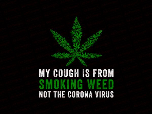 My cough is from smoking weed not the corona virus t-shirt design